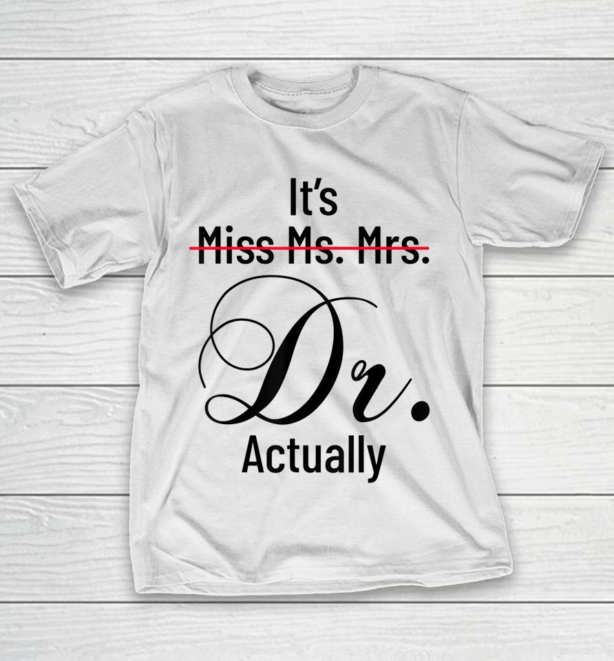 It's Miss Ms Mrs Dr Actually Doctor Graduation Appreciation T-Shirt