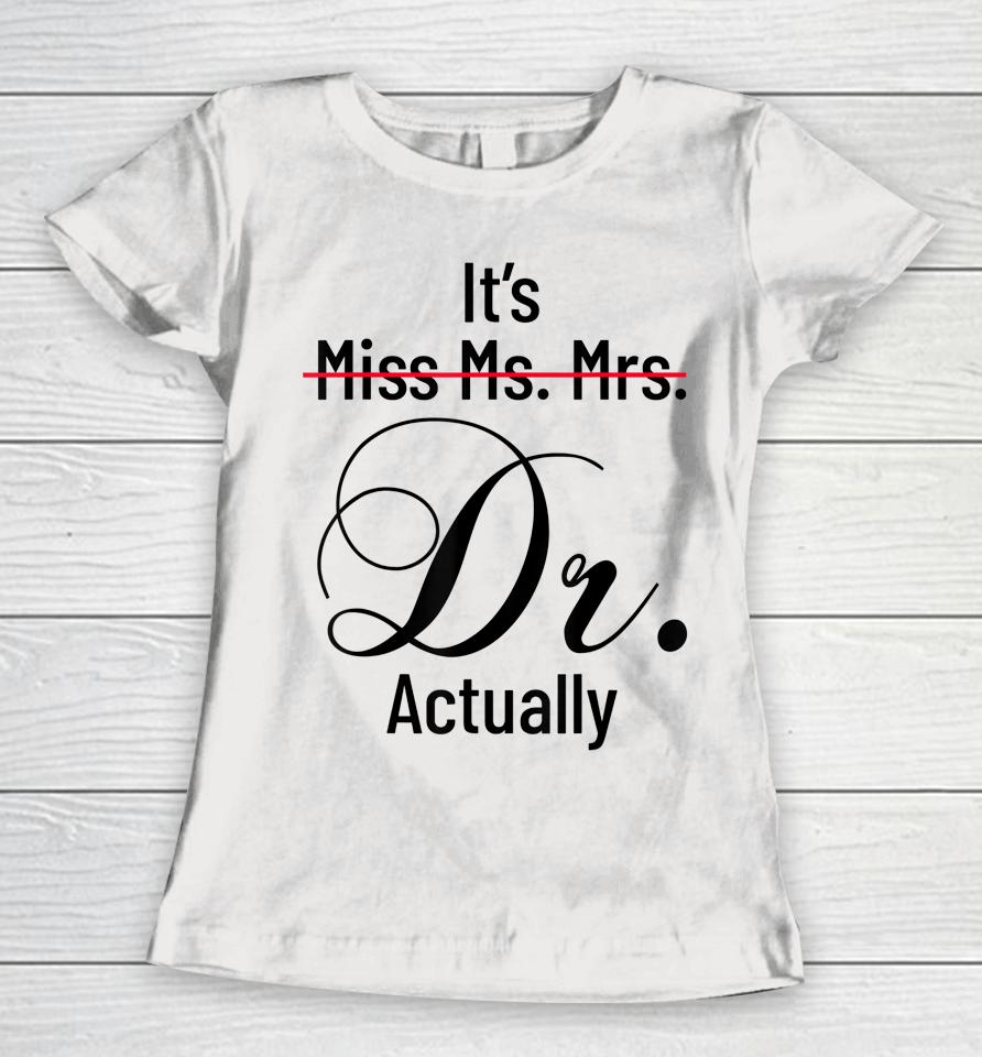 It's Miss Ms Mrs Dr Actually Doctor Graduation Appreciation Women T-Shirt