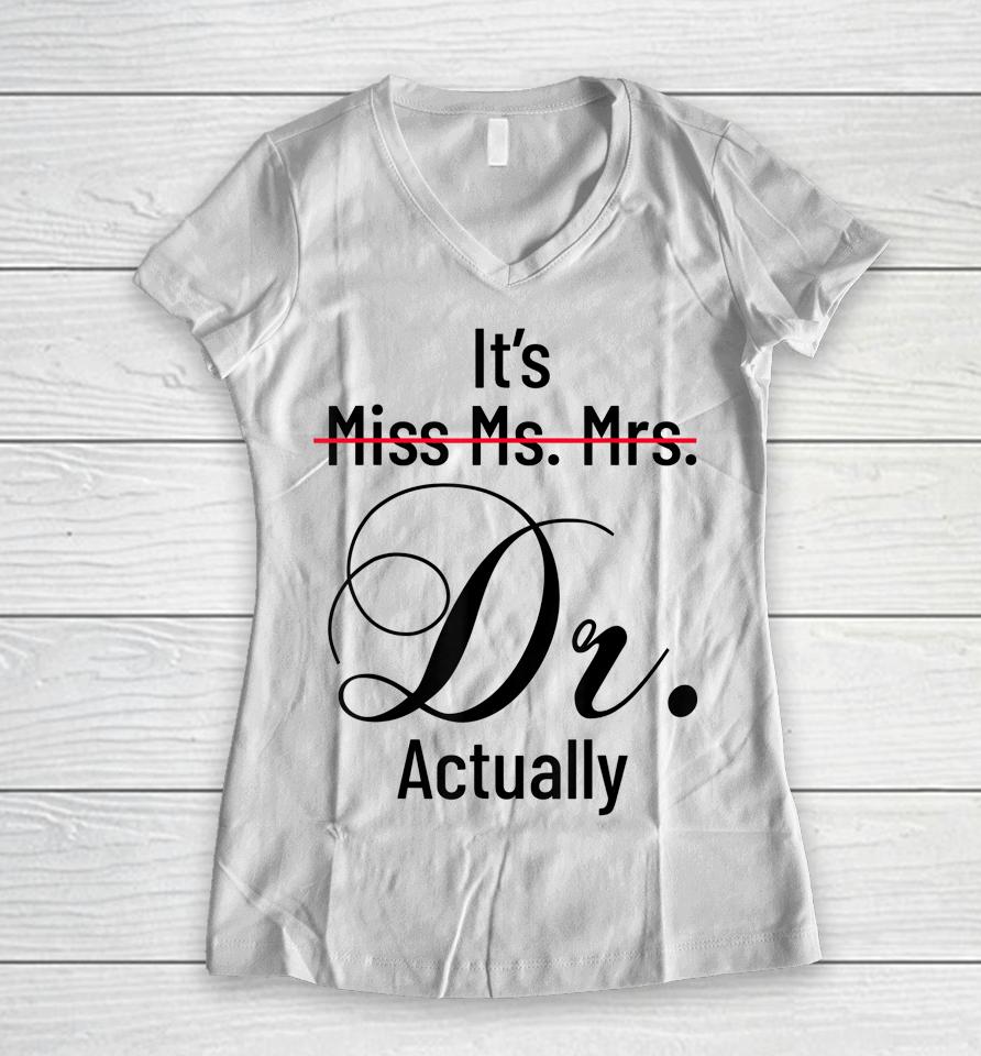 It's Miss Ms Mrs Dr Actually Doctor Graduation Appreciation Women V-Neck T-Shirt
