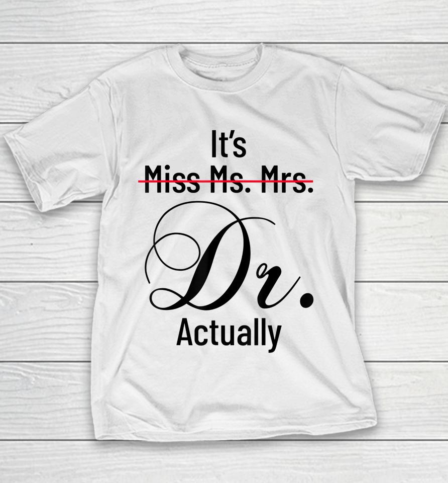 It's Miss Ms Mrs Dr Actually Doctor Graduation Appreciation Youth T-Shirt