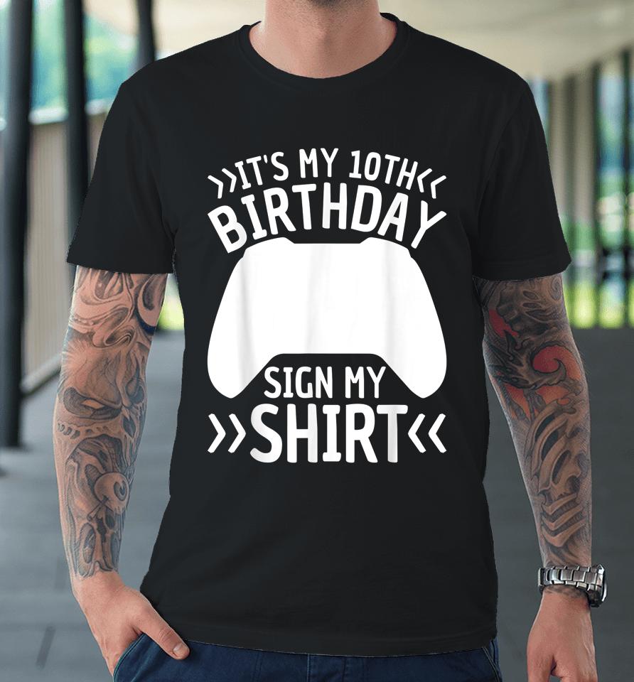 It's My 10Th Birthday Sign My Shirt 10 Years Old Boy Gamer Premium T-Shirt