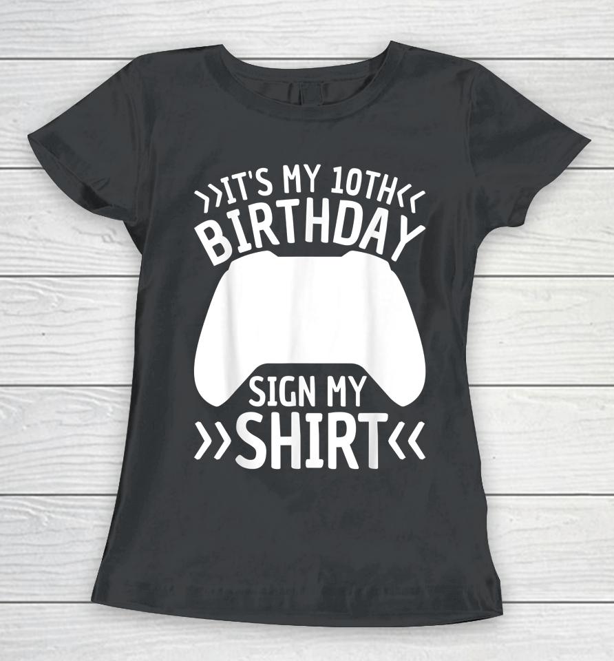 It's My 10Th Birthday Sign My Shirt 10 Years Old Boy Gamer Women T-Shirt