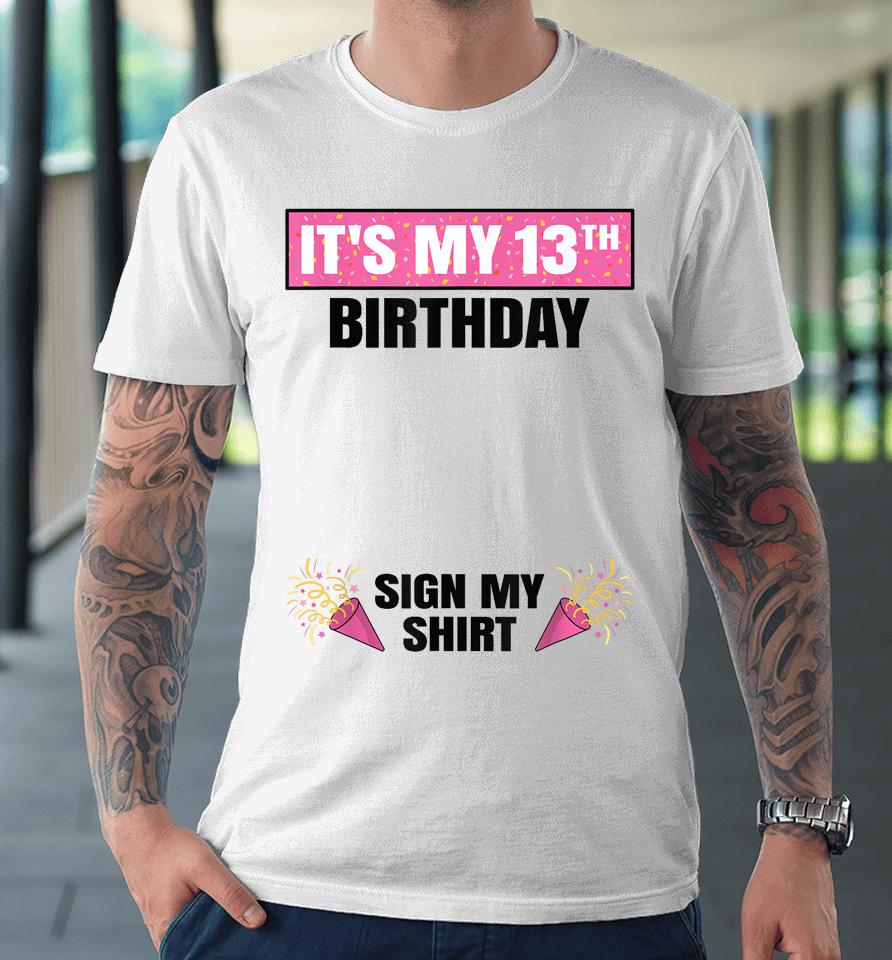 It's My 13Th Birthday 13 Years Old Girl Teenager Sign My Premium T-Shirt