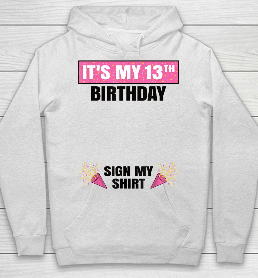 It's My 13Th Birthday 13 Years Old Girl Teenager Sign My Hoodie