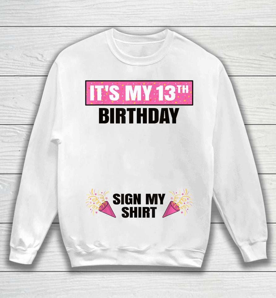 It's My 13Th Birthday 13 Years Old Girl Teenager Sign My Sweatshirt