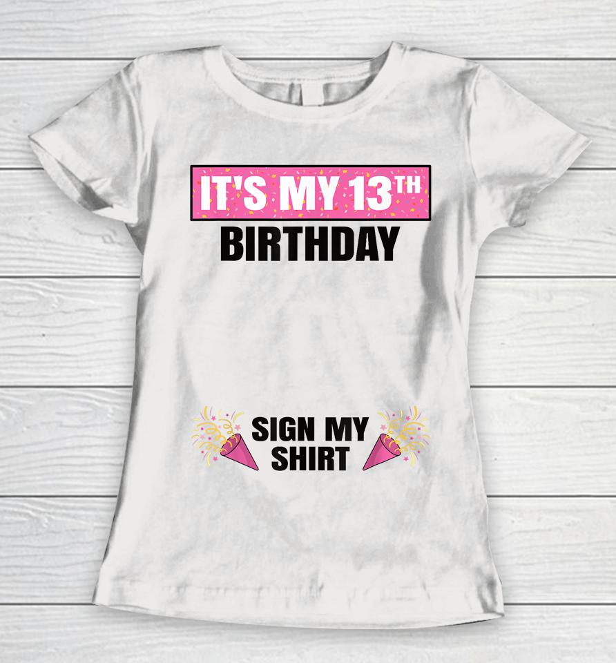 It's My 13Th Birthday 13 Years Old Girl Teenager Sign My Women T-Shirt