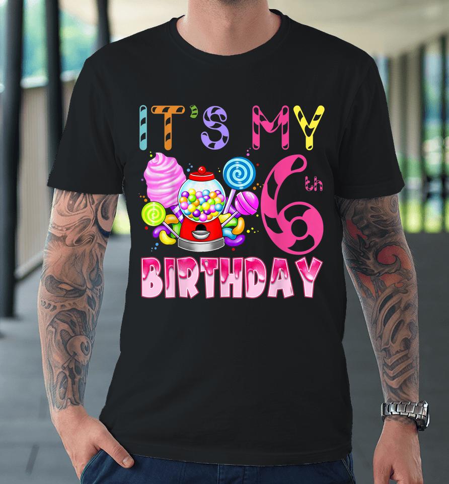 Its My 6Th Birthday Candy Candyland Birthday Girl 6 Year Old Premium T-Shirt