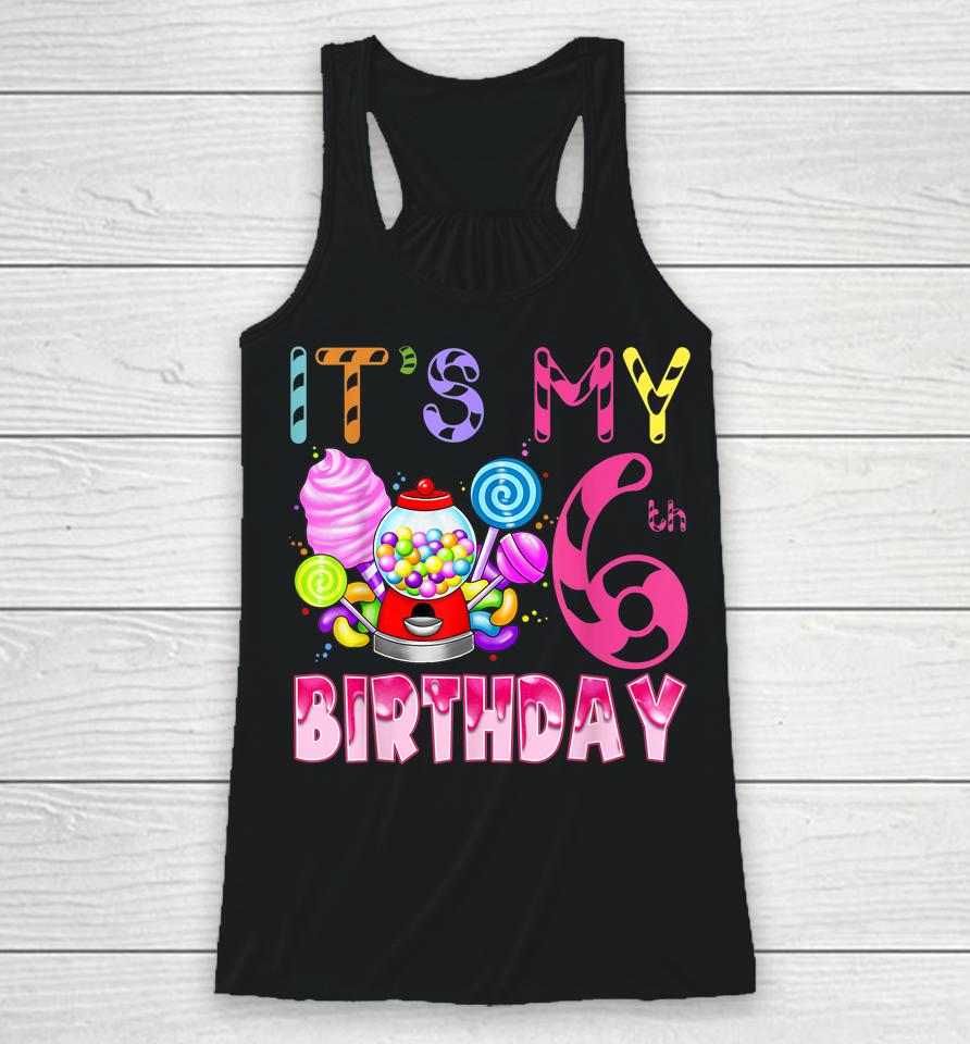 Its My 6Th Birthday Candy Candyland Birthday Girl 6 Year Old Racerback Tank