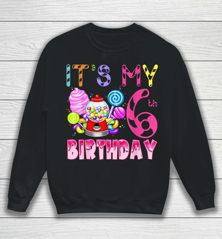 Its My 6Th Birthday Candy Candyland Birthday Girl 6 Year Old Sweatshirt