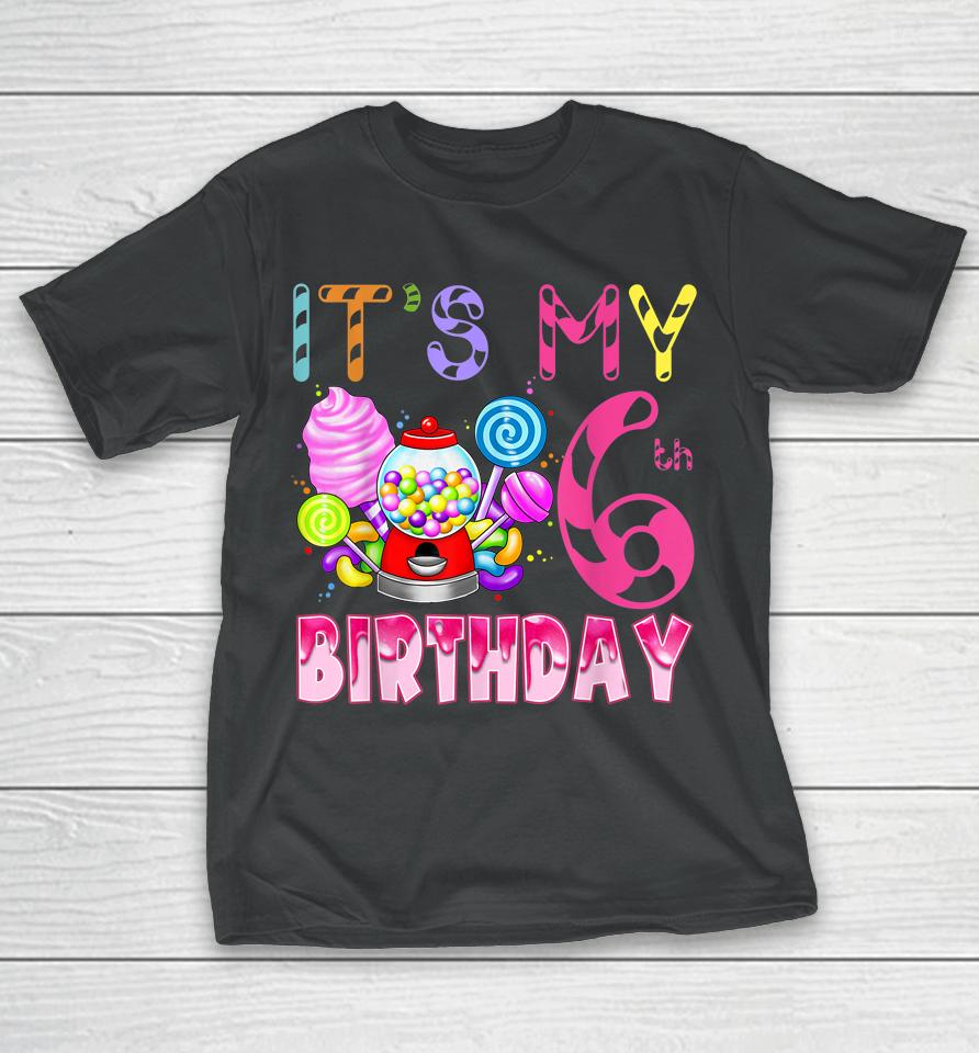 Its My 6Th Birthday Candy Candyland Birthday Girl 6 Year Old T-Shirt