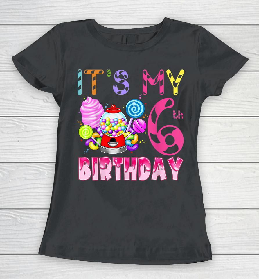 Its My 6Th Birthday Candy Candyland Birthday Girl 6 Year Old Women T-Shirt