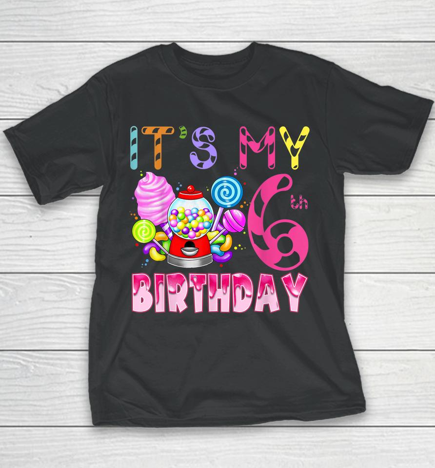 Its My 6Th Birthday Candy Candyland Birthday Girl 6 Year Old Youth T-Shirt