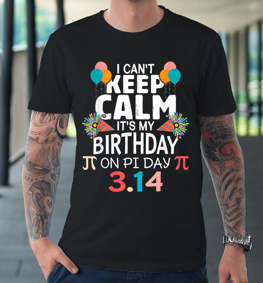 It’s My Birthday Pi Day 3 14 March 14Th Pi Day Premium T-Shirt
