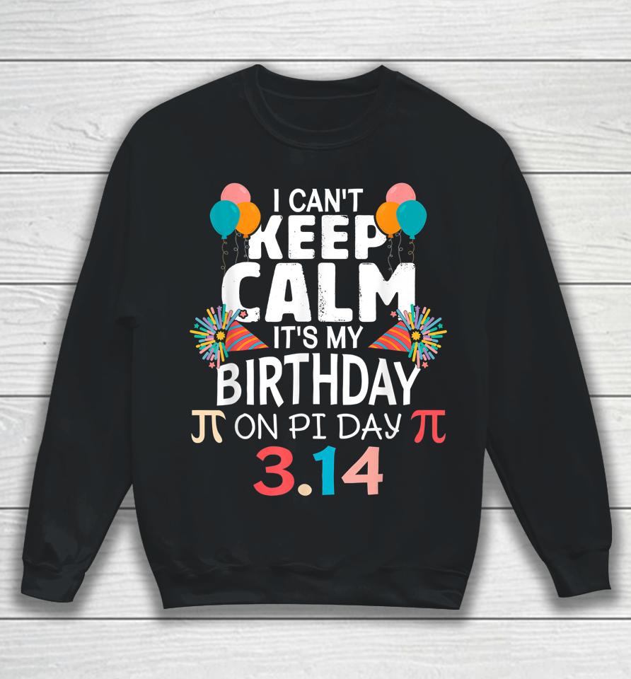 It’s My Birthday Pi Day 3 14 March 14Th Pi Day Sweatshirt