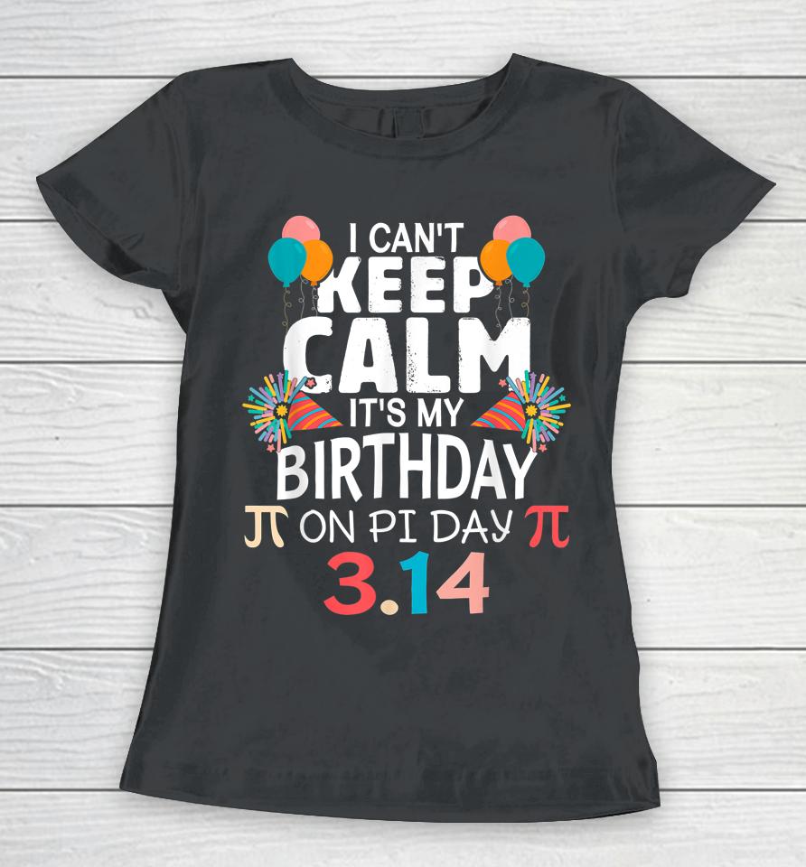 It’s My Birthday Pi Day 3 14 March 14Th Pi Day Women T-Shirt