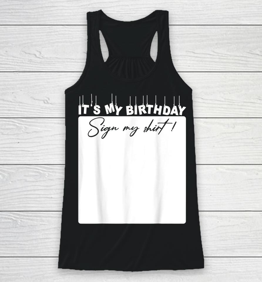 It's My Birthday Sign My Shirt Birthday Gift Racerback Tank