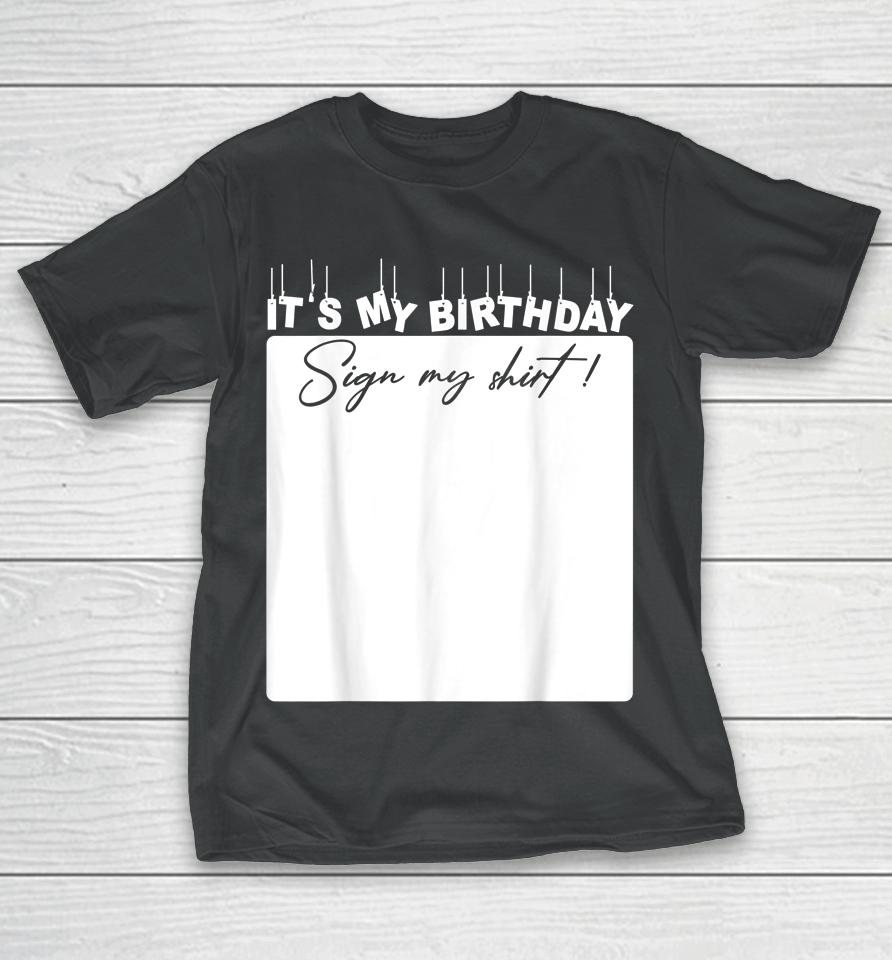 It's My Birthday Sign My Shirt Birthday Gift T-Shirt