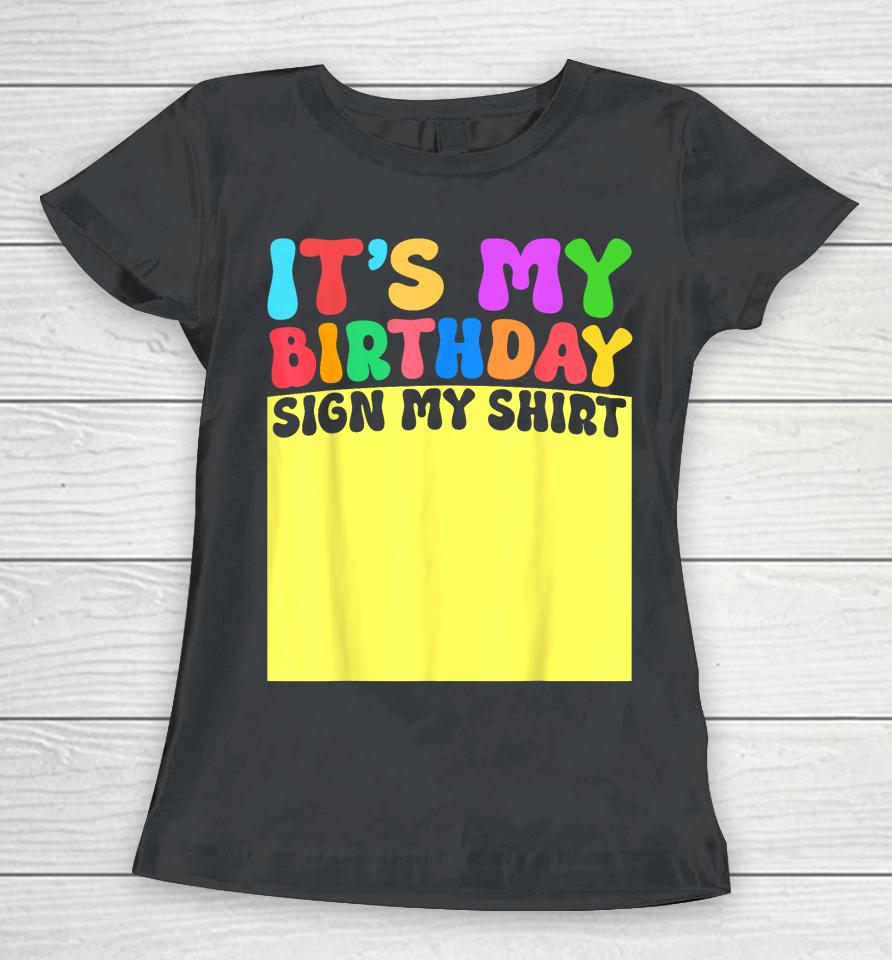 It's My Birthday Sign My Shirt Women Kids Men Adult Funny Women T-Shirt