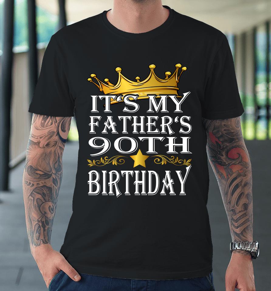 It's My Father's 90Th Birthday Crown King 90Th Birthday Premium T-Shirt