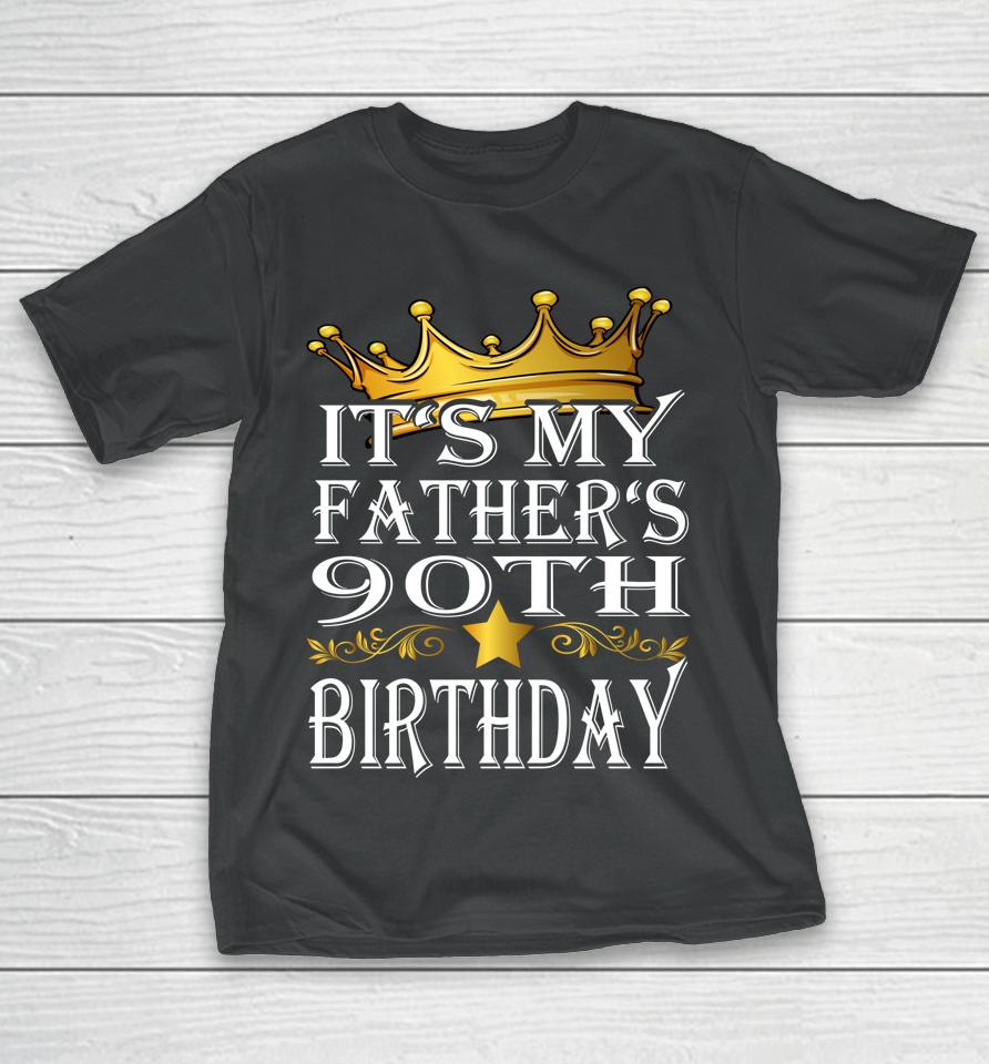 It's My Father's 90Th Birthday Crown King 90Th Birthday T-Shirt