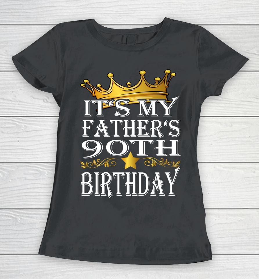 It's My Father's 90Th Birthday Crown King 90Th Birthday Women T-Shirt