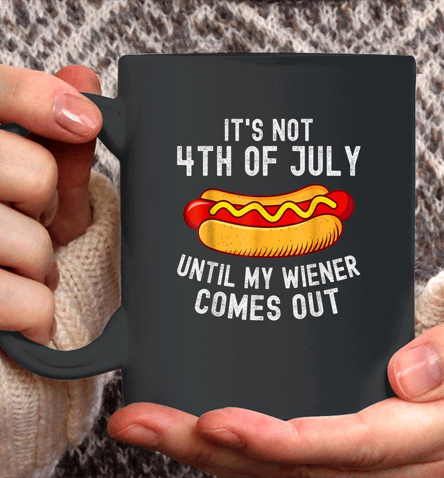 It's Not 4Th Of July Until My Wiener Comes Out Funny Hotdog Coffee Mug