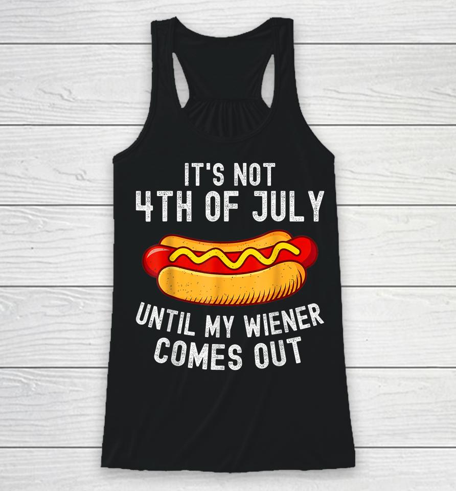 It's Not 4Th Of July Until My Wiener Comes Out Funny Hotdog Racerback Tank