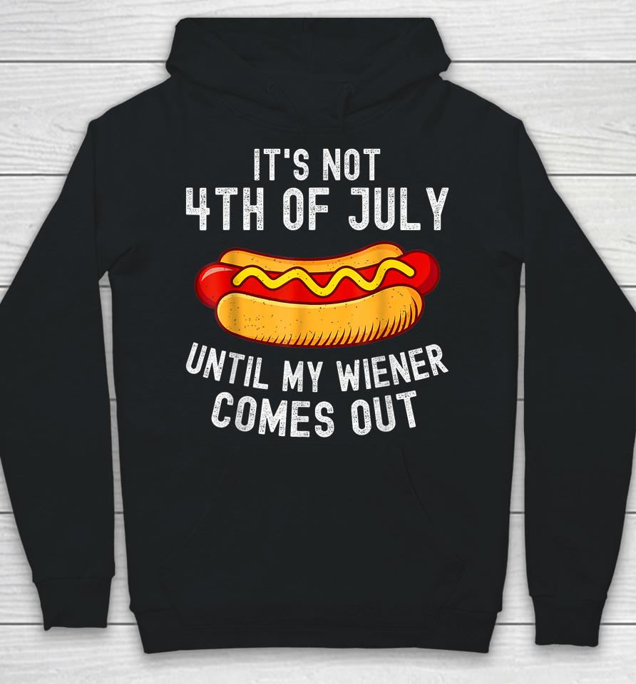 It's Not 4Th Of July Until My Wiener Comes Out Funny Hotdog Hoodie
