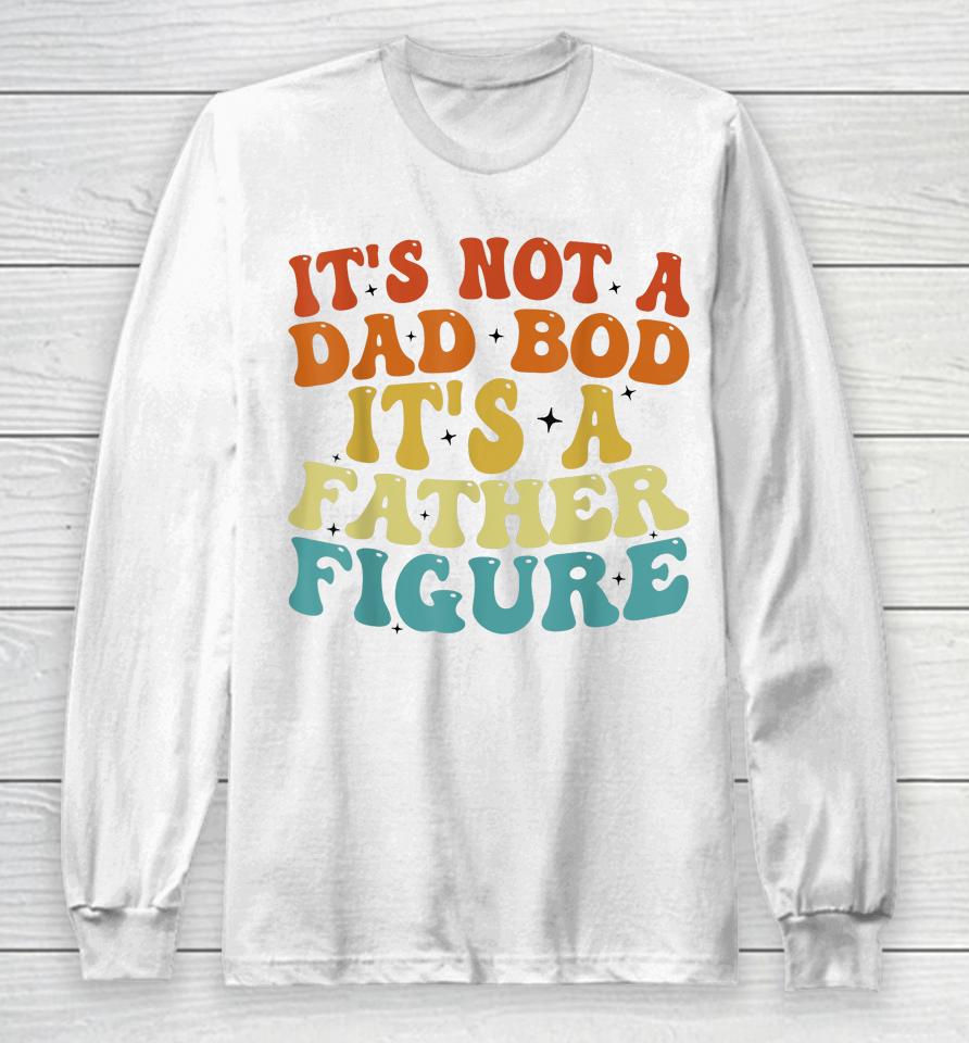 It's Not A Dad Bod It's A Father Figure 2023 Father's Day Long Sleeve T-Shirt