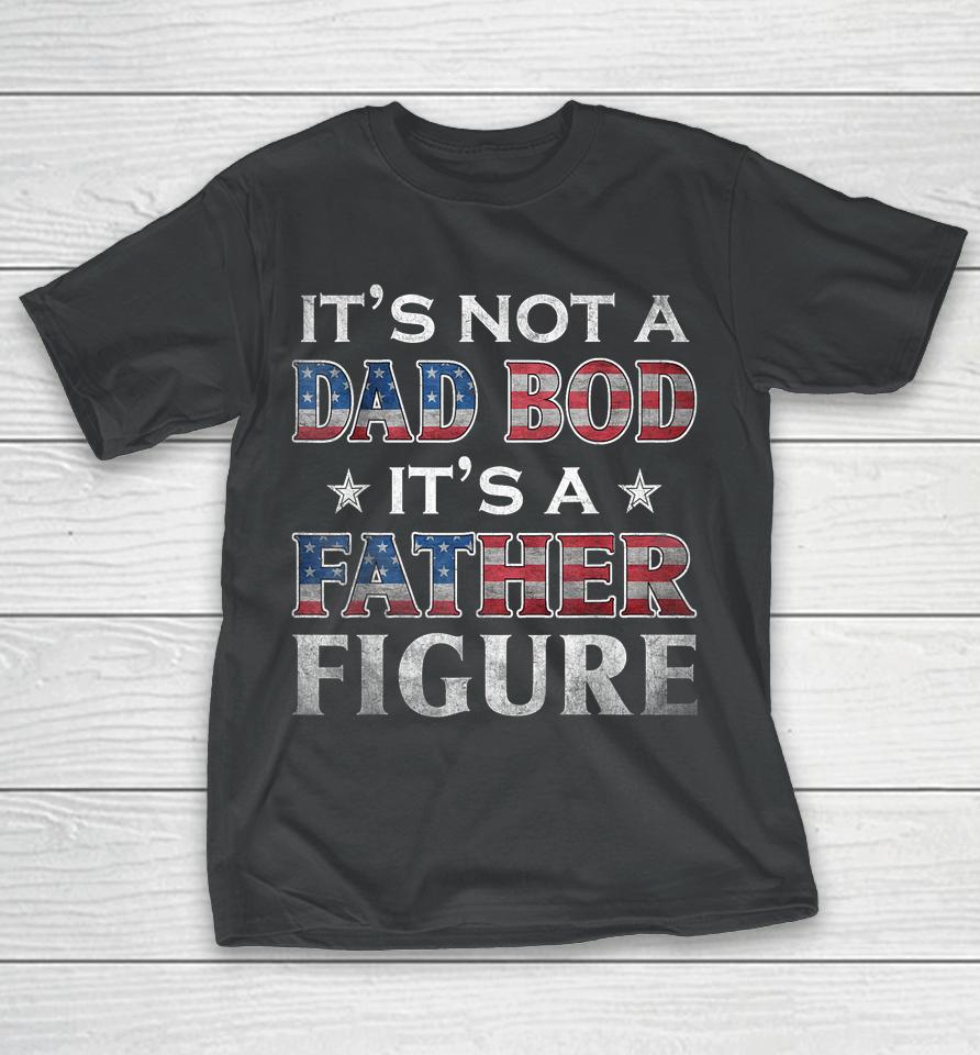 It's Not A Dad Bod It's A Father-Figure American Flag T-Shirt