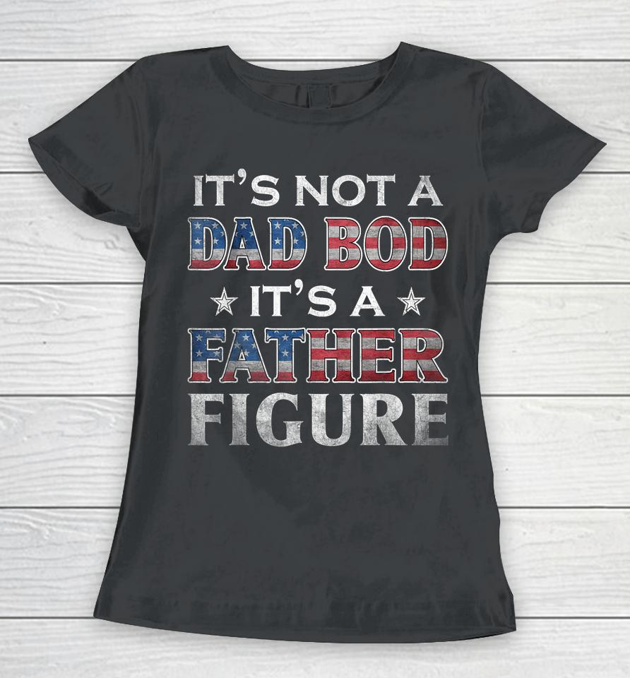 It's Not A Dad Bod It's A Father-Figure American Flag Women T-Shirt
