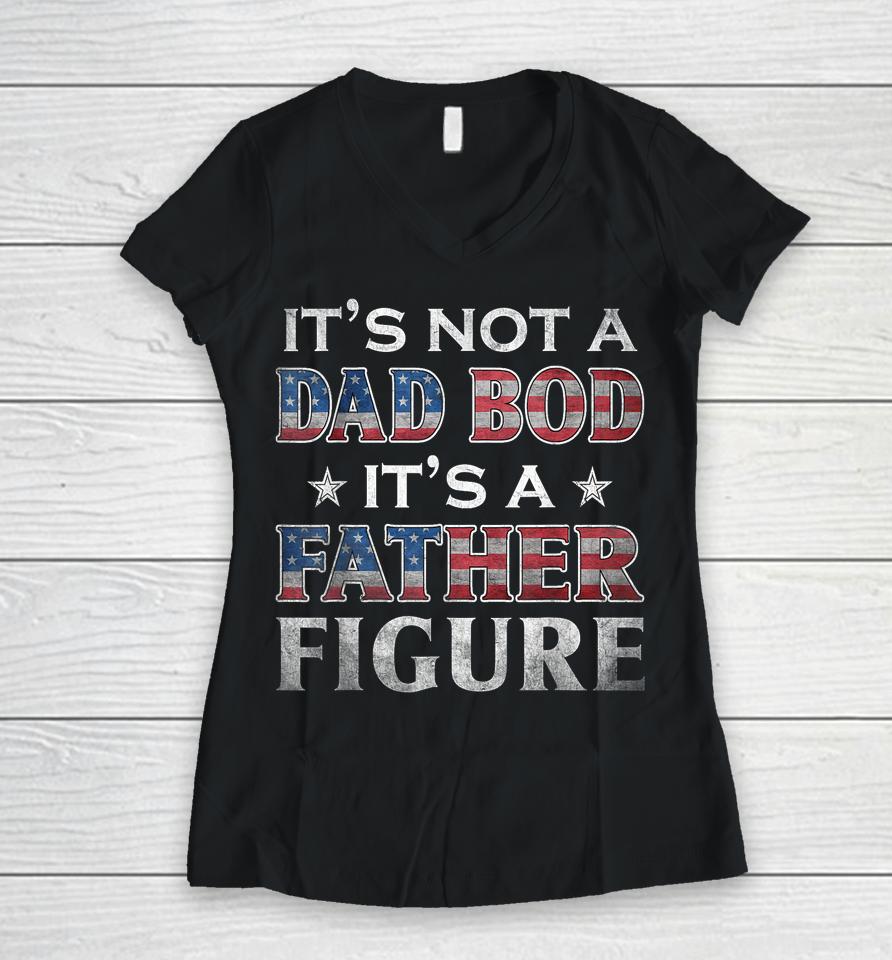 It's Not A Dad Bod It's A Father-Figure American Flag Women V-Neck T-Shirt