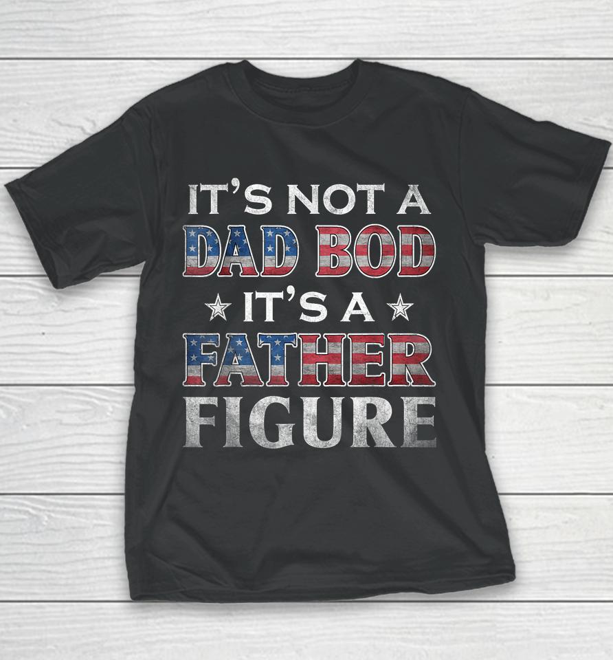 It's Not A Dad Bod It's A Father-Figure American Flag Youth T-Shirt
