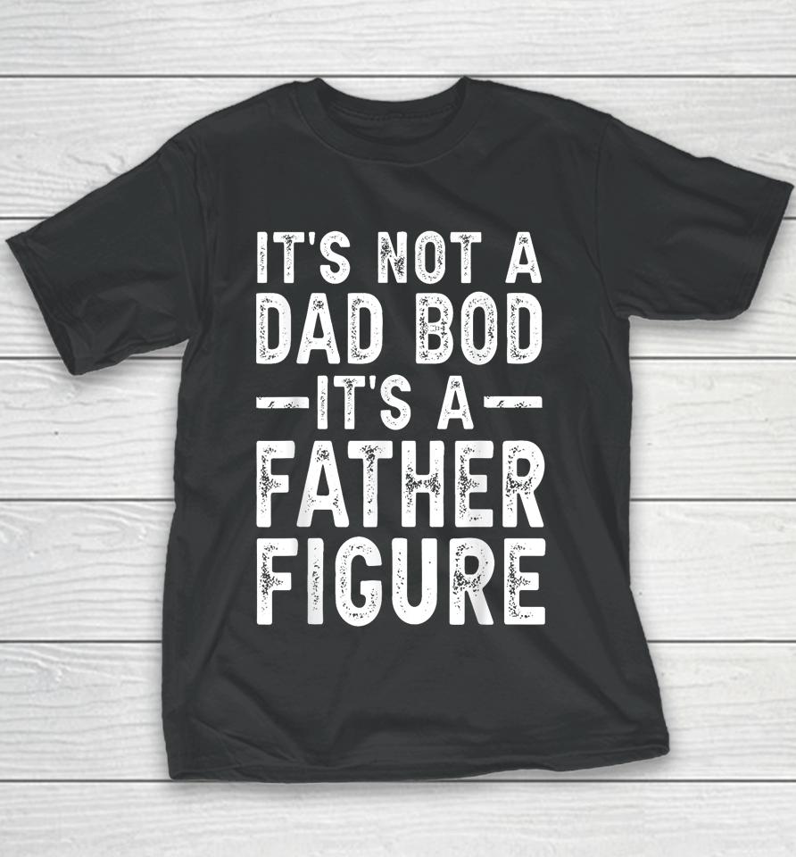 It's Not A Dad Bod It's A Father Figure Fathers Day Gift Youth T-Shirt