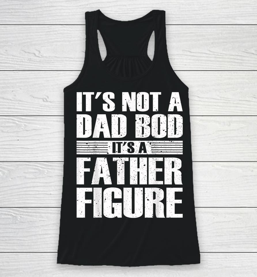 It's Not A Dad Bod It's A Father Figure Fathers Day Racerback Tank