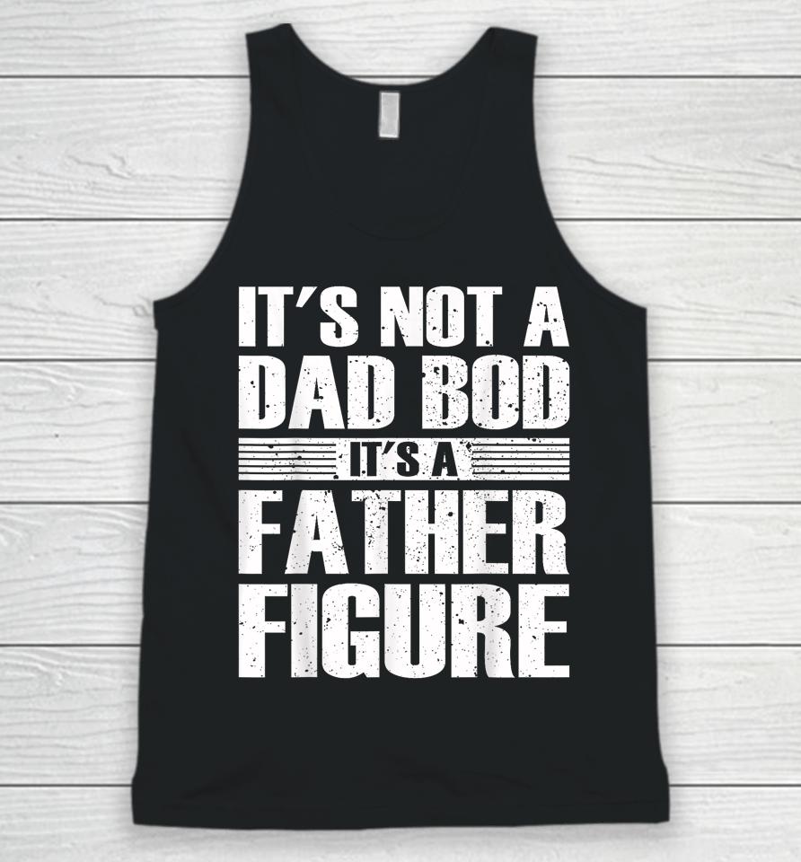 It's Not A Dad Bod It's A Father Figure Fathers Day Unisex Tank Top