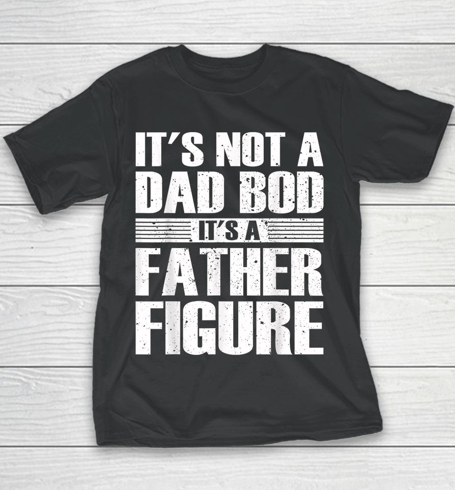 It's Not A Dad Bod It's A Father Figure Fathers Day Youth T-Shirt