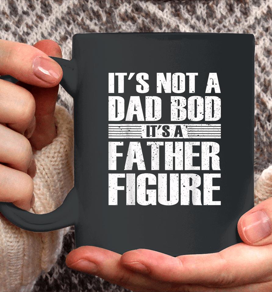 It's Not A Dad Bod It's A Father Figure Fathers Day Coffee Mug