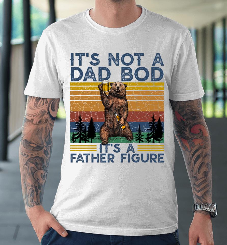 It's Not A Dad Bod It's A Father Figure Funny Bear Camping Premium T-Shirt