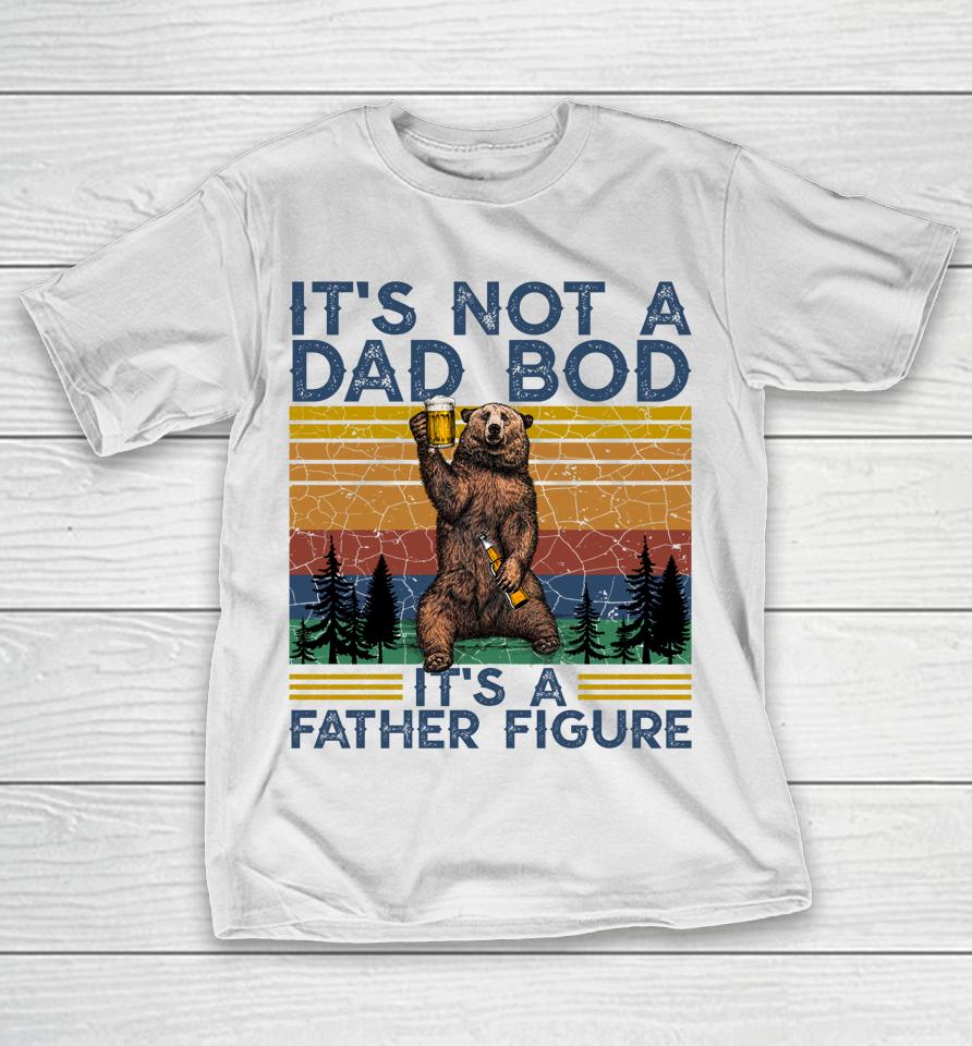 It's Not A Dad Bod It's A Father Figure Funny Bear Camping T-Shirt