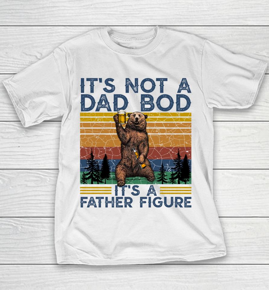 It's Not A Dad Bod It's A Father Figure Funny Bear Camping Youth T-Shirt