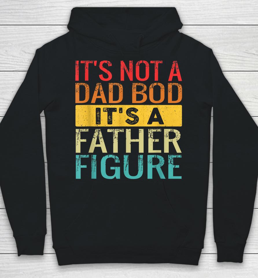 It's Not A Dad Bod It's A Father Figure Funny Dad Gifts Hoodie
