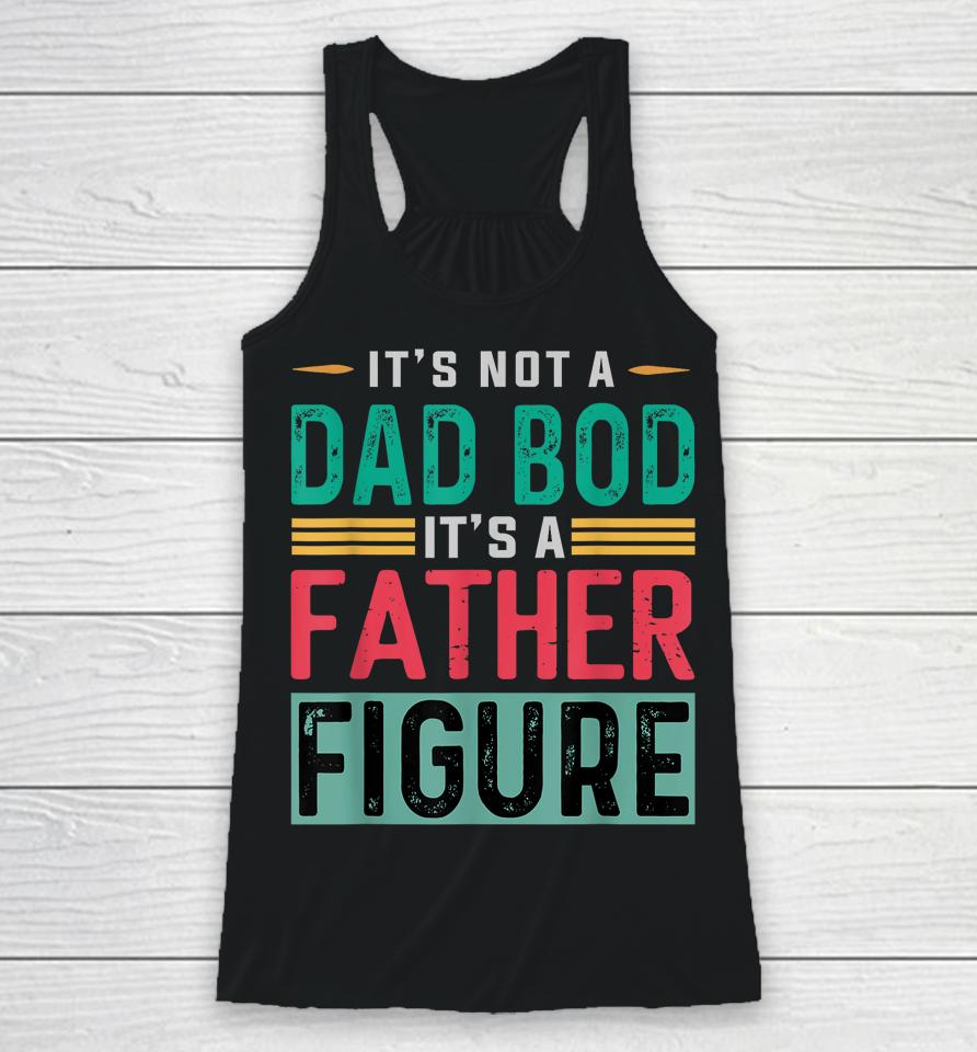 It's Not A Dad Bod It's A Father Figure Funny Dad Racerback Tank