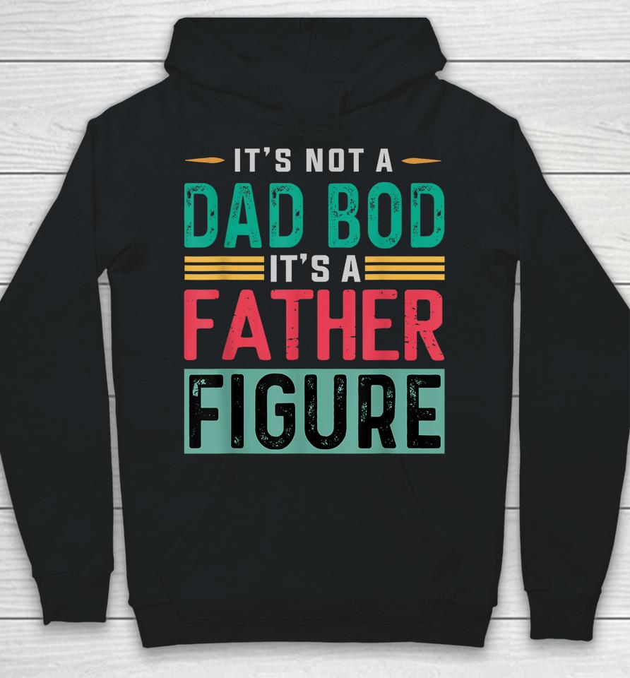 It's Not A Dad Bod It's A Father Figure Funny Dad Hoodie