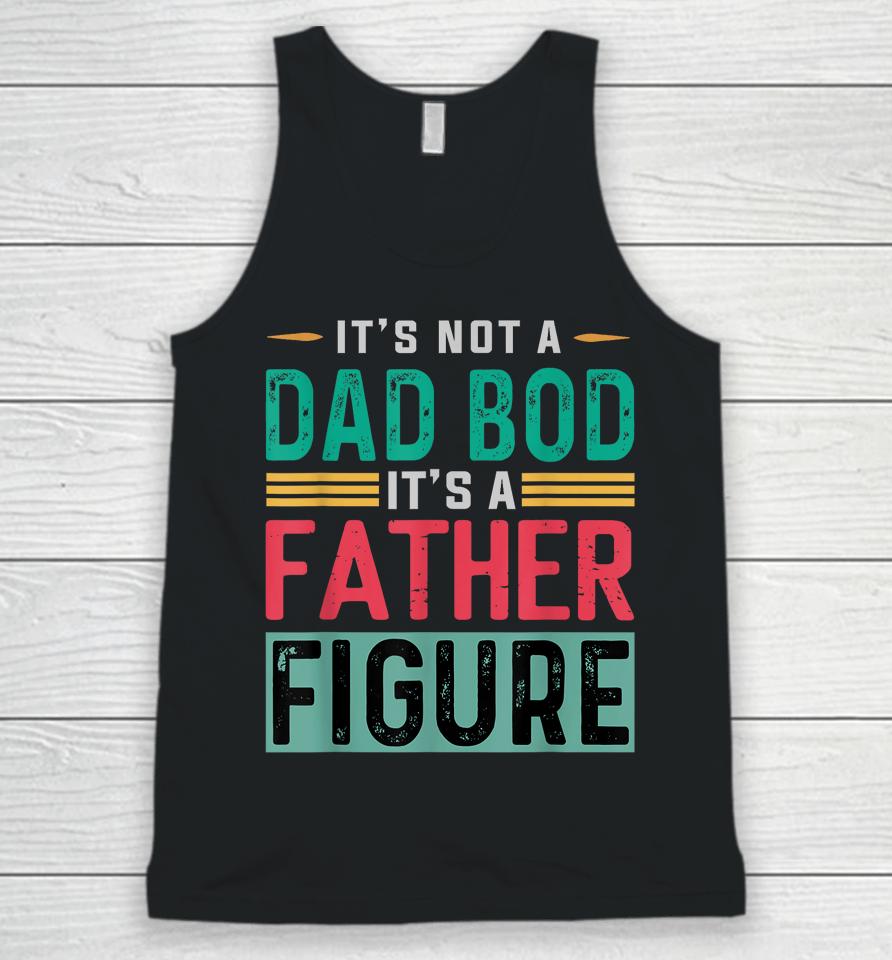 It's Not A Dad Bod It's A Father Figure Funny Dad Unisex Tank Top