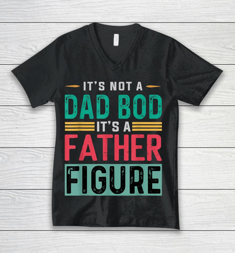 It's Not A Dad Bod It's A Father Figure Funny Dad Unisex V-Neck T-Shirt