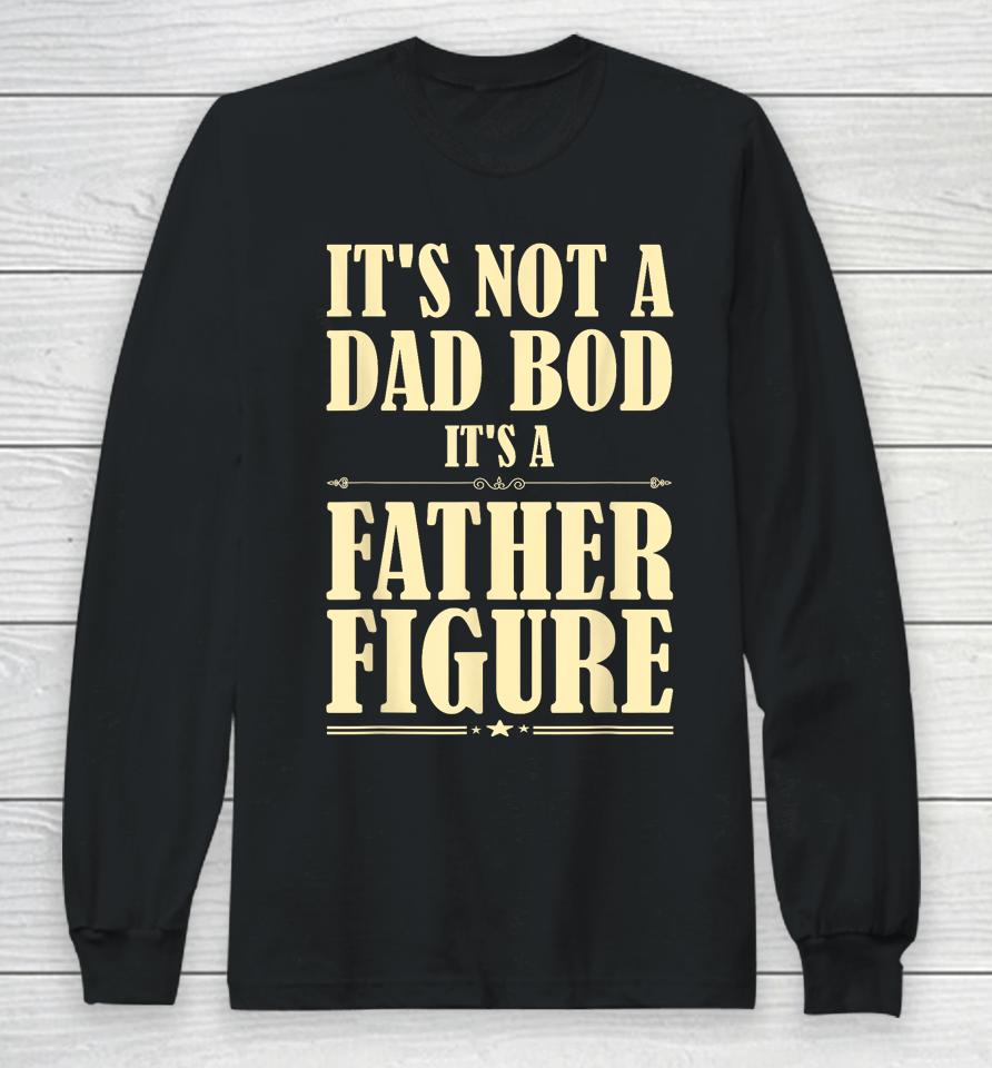 It's Not A Dad Bod It's A Father Figure Funny Father's Day Long Sleeve T-Shirt