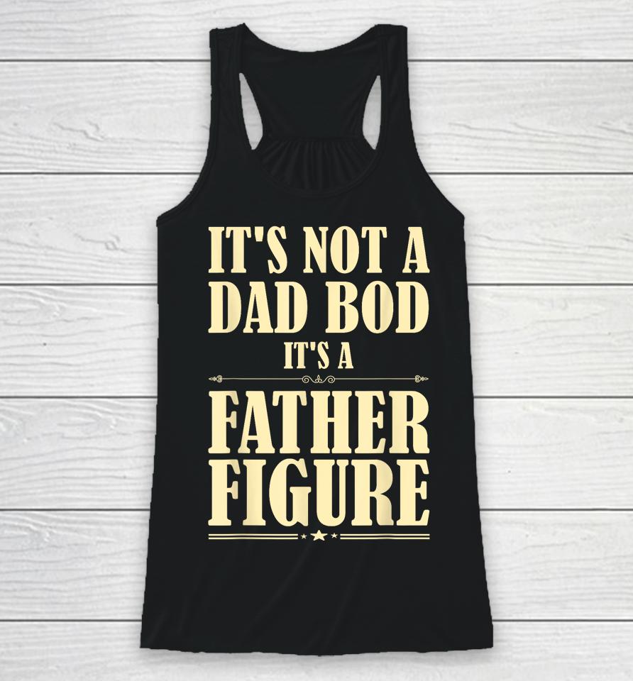 It's Not A Dad Bod It's A Father Figure Funny Father's Day Racerback Tank