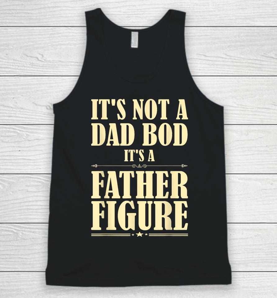 It's Not A Dad Bod It's A Father Figure Funny Father's Day Unisex Tank Top