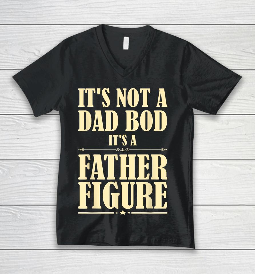 It's Not A Dad Bod It's A Father Figure Funny Father's Day Unisex V-Neck T-Shirt